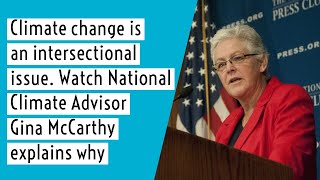 Climate change is an intersectional issue. National Climate Advisor Gina McCarthy explain why