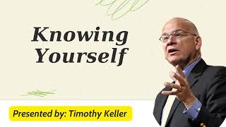 Knowing Yourself - Timothy Keller Message 2024