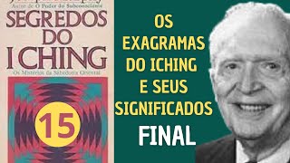 FINAL - OS EXAGRAMAS DO ICHING E SEUS SIGNIFICADOS  - SEGREDOS DO ICHING - PARTE 15