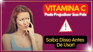 Vitamina C Pode Prejudicar Sua Pele  Saiba Disso Antes de Usar!