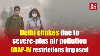 Delhi chokes due to severe-plus air pollution; GRAP-IV restrictions imposed | Delhi air quality