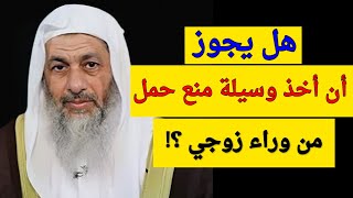 هل يجوز أن أخذ وسيلة منع حمل من وراء زوجي ؟ الشيخ مصطفى العدوي