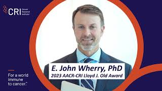 Interview with E. John Wherry, PhD, 2023 AACR-CRI Lloyd J. Old Award in Cancer Immunology Winner