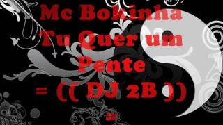 Mc Bokinha   Tu Quer um Pente =  DJ 2B  =