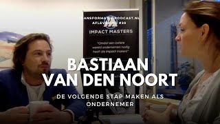 Bastiaan van den Noort over de volgende stap maken met je bedrijf | Transformatie Podcast #20