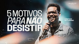 5 MOTIVOS PARA NÃO DESISTIR | CRISTIAN SATURNINO