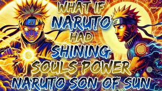 What If Naruto Had Shining Souls Power, Naruto Son Of Sun