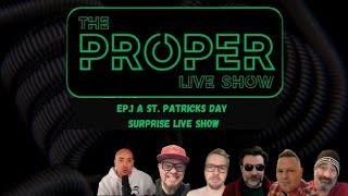 Ep.1: The Proper Live Show - St. Patricks day Surprise Live, to be sure to be sure