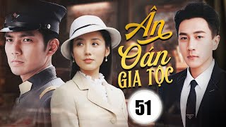 ÂN OÁN GIA TỘC - Tập 51 | Chung Hán Lương, Lưu Khải Uy | Phim Ngôn Tình Dân Quốc Mới Nhất 2024