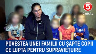 Povestea unei familii cu șapte copii ce luptă pentru supraviețuire