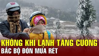 Dự báo thời tiết ngày 22/11: Không khí lạnh tăng cường, Bắc Bộ đón mưa rét, có nơi dưới 16 độ | BGT