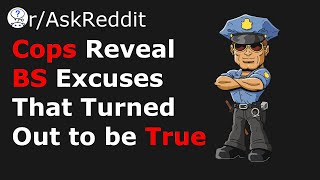 Cops Reveal BS Stories that turned out to be true! (r/askReddit)