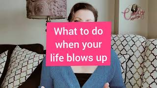 What to do when your life blows up