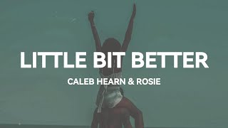 Caleb Hearn & ROSIE - Little Bit Better (Lyrics)