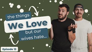 Things We Love But Our Wives Hate // Featuring Fatherhood Podcast Ep13