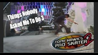 Things Nobody Asked Me To Do (3/??) - Tony Hawk Pro Skater 2 Showdown