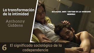 6 El significado sociológico de la codependencia TRANSFORMACIÓN DE LA INTIMIDAD (Audiolibro)–Giddens