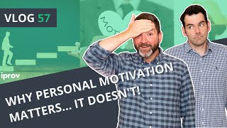 iProv Vlog #57 - Why Personal Motivation Matters... It Doesn't!