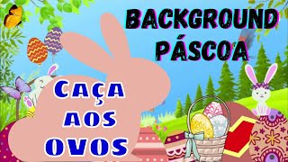 Background PÁSCOA - CAÇA AOS OVOS (Educação Infantil)