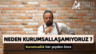 NEDEN KURUMSALLAŞAMIYORUZ ?