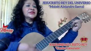 Jesucristo Rey del Universo. Moisés Alejandro Saenz. Canto Comunión. SOLEMNIDAD CRISTO REY 👑. XXXIV