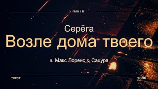 Серёга - Возле дома твоего ft. Макс Лоренс & Сацура - текст