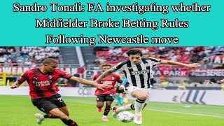 Sandro Tonali: FA investigating whether midfielder broke betting rules following Newcastle move