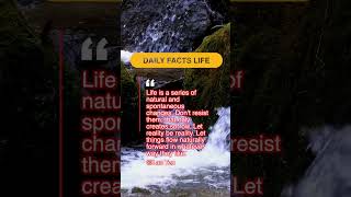 "Life is a series of natural and spontaneous changes. Don't resist them; that only creates sorrow.