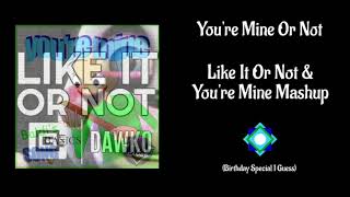 You're Mine Or Not - You're Mine and Like It Or Not Mashup