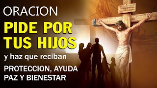 ORACION POR LOS HIJOS PARA DARLES PROTECCION, AYUDA, PAZ Y BIENESTAR - MILAGROSA ORACION A JESUS