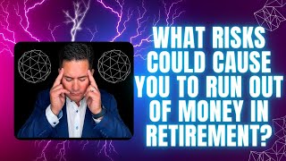 What Risks Could Cause You To Run Out of Money in Retirement?