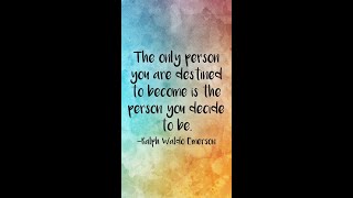 "The only person you are destined to become is the person you decide to be"