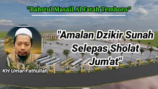 Bahstul Masail||Amalan Dzikir Sunah Selepas Sholat Jum'at||KH Umar Fathullah