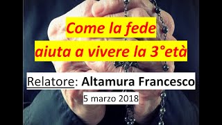 Come la fede aiuta a vivere la 3°età: Altamura Francesco - 5 03 2018