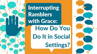 Interrupting Ramblers with Grace: How Do You Do It in Social Settings?