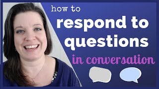 How to Respond to Questions in Conversations in American English [Strong Answers for Small Talk]