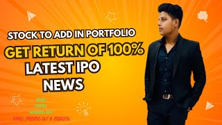 STOCKS TO ADD IN YOUR PORTFOLIO | GET GUARANTEE RETURN OF 100% WITHIN OF 6 MONTH | LATEST IPO NEWS