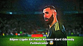 Süper Ligde En Fazla Kırmızı Kart Görmüş Futbolcular 🤯