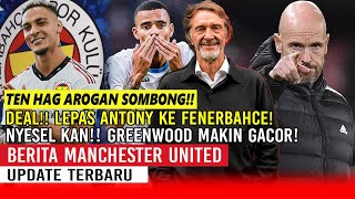 AROGAN SOMBONG❗❗TEN HAG SALAHKAN PARA PEMAIN🔥DEAL❗LEPAS ANTONY KE FENERBAHCE✅GREENWOOD MAKIN GACOR🔥