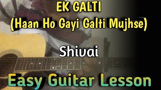 Ek Galti Guitar Chords Lesson | Shivai | Haan Ho Gayi Galti Mujhse Guitar Lesson | For Beginners |