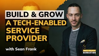 How To Build and Grow a Tech-Enabled Service Provider With Sean Frank