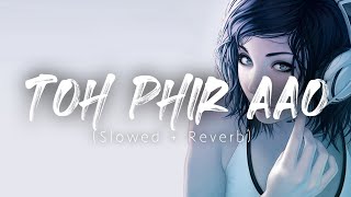 Toh Phir Aao (Slowed + Reverb) | Awarapan | Hindi Film Song | Mustafa Zahid