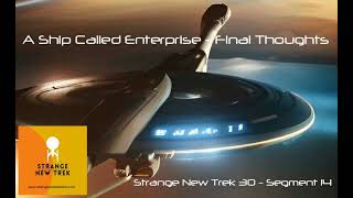 A Ship Called Enterprise: Final Thoughts - Strange New Trek E30 Segment 14