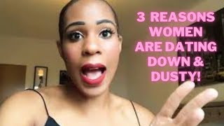 3 TOP REASONS Women Date Down or Dusty