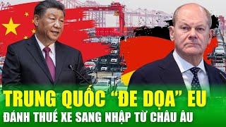 Cuộc chiến thuế quan Trung Quốc - EU leo thang, xe sang châu Âu gặp nguy