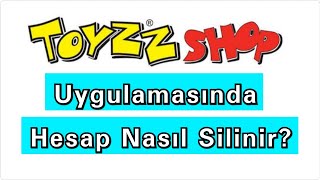 Toyzz Shop Uygulamasında Hesap Silme #2023 #toyzzshop