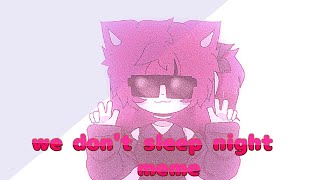 we don't sleep night animation meme