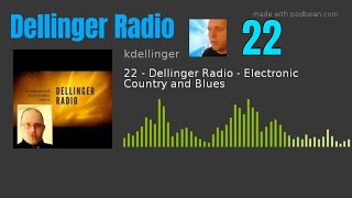 Episode 22 - Dellinger Radio - Electronic Country and Blues