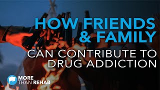 How Friends & Family Can Contribute to Drug Addiction Through Peer Pressure | More Than Rehab