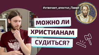 ХРИСТИАНАМ НЕЛЬЗЯ СУДИТЬСЯ? Отвечает ап. Павел